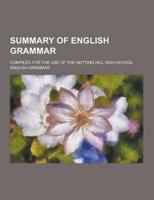 Summary of English Grammar; Compiled for the Use of the Notting Hill High School