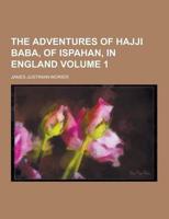The Adventures of Hajji Baba, of Ispahan, in England Volume 1