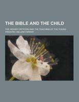 The Bible and the Child; The Higher Criticism and the Teaching of the Young