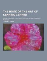 The Book of the Art of Cennino Cennini; A Contemporary Practical Treatise on Quattrocento Painting