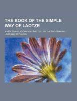 The Book of the Simple Way of Laotze; A New Translation from the Text of the Tao-Teh-King