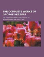 The Complete Works of George Herbert; And the Satires and Psalms of Bishop Hall