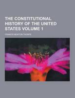 The Constitutional History of the United States Volume 1