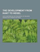 The Development from Kant to Hegel; With Chapters on the Philosophy of Religion