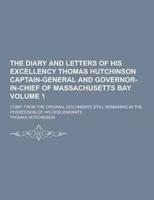 The Diary and Letters of His Excellency Thomas Hutchinson Captain-General and Governor-In-Chief of Massachusetts Bay; Comp. From the Original Document