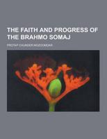 The Faith and Progress of the Brahmo Somaj