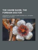 The Hakim Sahib, the Foreign Doctor; A Biography of Joseph Plumb Cochran, M. D., of Persia