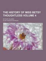 The History of Miss Betsy Thoughtless; In Four Volumes Volume 4