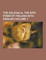 The Kalevala, the Epic Poem of Finland Into English Volume 1
