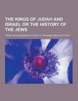 The Kings of Judah and Israel or the History of the Jews; From the Accession of David to the Babilonish Captivity