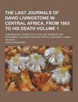 The Last Journals of David Livingstone in Central Africa, from 1865 to His Death; Continued by a Narrative of His Last Moments and Sufferings, Obtaine
