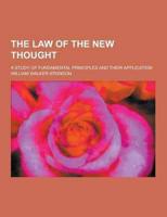 The Law of the New Thought; A Study of Fundamental Principles and Their Application