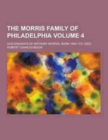 The Morris Family of Philadelphia; Descendants of Anthony Morris, Born 1654-1721 Died Volume 4