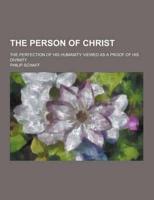 The Person of Christ; The Perfection of His Humanity Viewed as a Proof of His Divinity