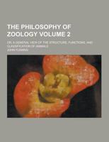 The Philosophy of Zoology; Or, a General View of the Structure, Functions, and Classification of Animals Volume 2