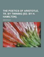 The Poetics of Aristotle, Tr. By Twining [Ed. By H. Hamilton]