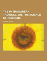 The Pythagorean Triangle, Or, the Science of Numbers