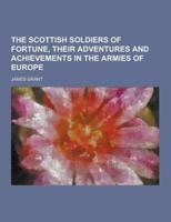 The Scottish Soldiers of Fortune, Their Adventures and Achievements in the Armies of Europe