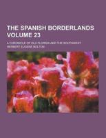 The Spanish Borderlands; A Chronicle of Old Florida and the Southwest Volume 23