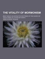 The Vitality of Mormonism; Brief Essays on Distinctive Doctrines of the Church of Jesus Christ of Latter-Day Saints