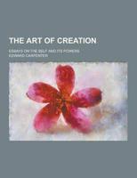 Art of Creation; Essays on the Self and Its Powers