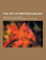 Art of Writing English; A Book for College Classes