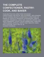 The Complete Confectioner, Pastry-Cook, and Baker; Plain and Practical Directions for Making Confectionary and Pastry, and for Baking