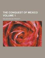 The Conquest of Mexico Volume 1