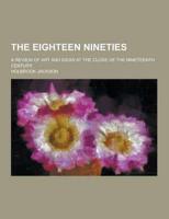 The Eighteen Nineties; A Review of Art and Ideas at the Close of the Nineteenth Century