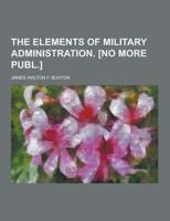 The Elements of Military Administration. [No More Publ.]