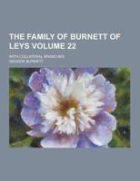 The Family of Burnett of Leys; With Collateral Branches Volume 22