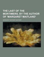 The Last of the Mortimers, by the Author of 'Margaret Maitland'