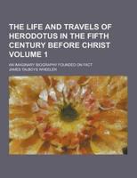 The Life and Travels of Herodotus in the Fifth Century Before Christ; An Imaginary Biography Founded on Fact Volume 1