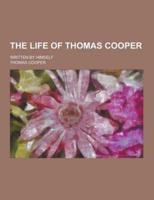 The Life of Thomas Cooper; Written by Himself