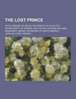 The Lost Prince; Facts Tending to Prove the Identity of Louis the Seventeenth, of France, and the REV. Eleazar Williams, Missionary Among the Indians