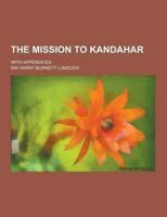 The Mission to Kandahar; With Appendices