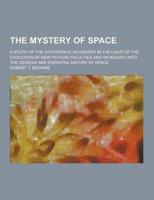 The Mystery of Space; A Study of the Hyperspace Movement in the Light of the Evolution of New Psychic Faculties and an Inquiry Into the Genesis and Es