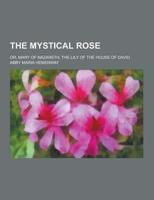 The Mystical Rose; Or, Mary of Nazareth, the Lily of the House of David