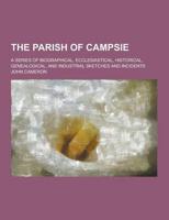 The Parish of Campsie; A Series of Biographical, Ecclesiastical, Historical, Genealogical, and Industrial Sketches and Incidents