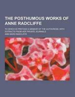 The Posthumous Works of Anne Radcliffe; To Which Is Prefixed a Memoir of the Authoress, With Extracts from Her Private Journals