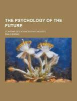 The Psychology of the Future; (L'Avenir Des Sciences Psychiques)