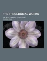 The Theological Works; The Most Complete Ed. Ever Pub