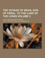 The Voyage of Bran, Son of Febal, to the Land of the Living; An Old Irish Saga Now First Ed Volume 2