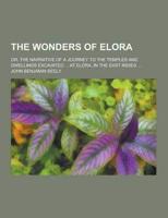 The Wonders of Elora; Or, the Narrative of a Journey to the Temples and Dwellings Excavated ... At Elora, in the East Indies ...
