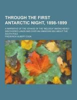 Through the First Antarctic Night, 1898-1899; A Narrative of the Voyage of the Belgica Among Newly Discovered Lands and Over an Unknown Sea About Th