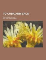 To Cuba and Back; a Vacation Voyage