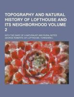 Topography and Natural History of Lofthouse and Its Neighborhood; With the Diary of a Naturalist and Rural Notes Volume 2
