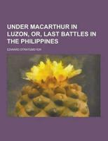 Under MacArthur in Luzon, Or, Last Battles in the Philippines