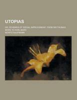 Utopias; Or, Schemes of Social Improvement. From Sir Thomas More to Karl Marx