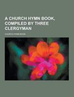 A Church Hymn Book, Compiled by Three Clergyman